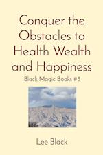 Conquer the Obstacles to Health Wealth and Happiness