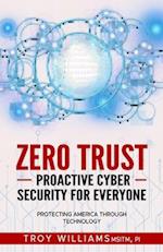 Zero Trust Proactive Cyber Security For Everyone: Protecting America Through Technology 