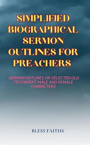 SIMPLIFIED BIOGRAPHICAL SERMON OUTLINES FOR PREACHERS