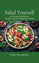 Salad Yourself: An Educational Journey to Healing Yourself by Eating these Healthy Salads 