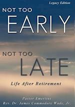 Not Too Early, Not Too Late Legacy Edition: Life After Retirement 