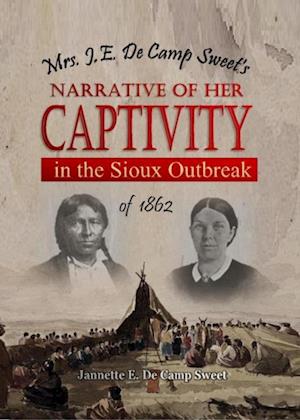 Mrs. J.E. De Camp Sweet's Narrative of Her Captivity in the Sioux Outbreak of 1862