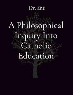 A Philosophical Inquiry Into Catholic Education