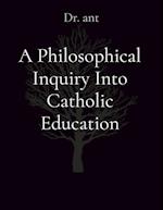 A Philosophical Inquiry Into Catholic Education 