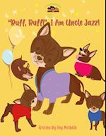 "Ruff, Ruff!" I Am Uncle Jazz! 