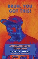 Bruh, You Got This - Affirmations For Young Men 