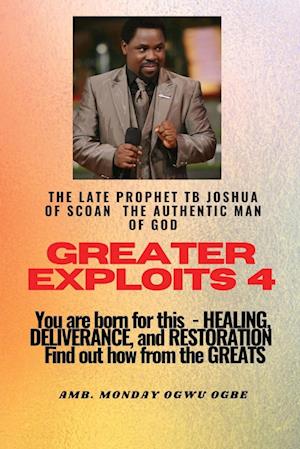 Greater Exploits - 4 You are Born for This - Healing, Deliverance and Restoration - Find out how from the Greats