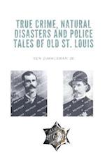 True Crime, Natural Disasters and Police Tales of Old St. Louis 