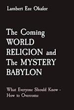 The Coming WORLD RELIGION and The MYSTERY BABYLON: What Everyone Should Know - How to Overcome 