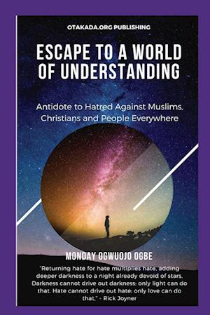 Escape To A World Of Understanding   Antidote to Hatred Against Muslims, Christians and People Everywhere