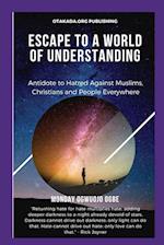 Escape To A World Of Understanding   Antidote to Hatred Against Muslims, Christians and People Everywhere