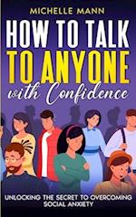 How to Talk to Anyone with Confidence: Unlocking the Secret to Overcoming Social Anxiety 