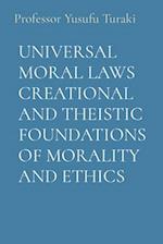 UNIVERSAL MORAL LAWS CREATIONAL AND THEISTIC FOUNDATIONS OF MORALITY AND ETHICS 