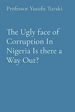 The Ugly face of Corruption In Nigeria Is there a Way Out? 
