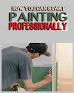 How you can Start Painting Professionally
