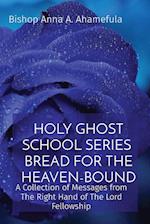 HOLY GHOST SCHOOL SERIES - BREAD FOR THE HEAVEN-BOUND: A Collection of Messages from The Right Hand of The Lord Fellowship 
