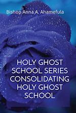 HOLY GHOST SCHOOL SERIES CONSOLIDATING HOLY GHOST SCHOOL 