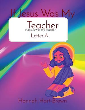 If Jesus Was My Teacher: Letter A