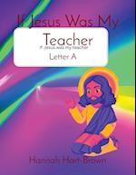 If Jesus Was My Teacher: Letter A 