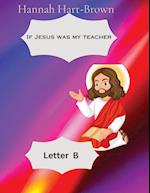 If Jesus Was My Teacher: Letter B 