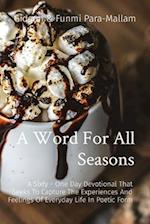 A Word For All Seasons: A Sixty - One Day Devotional That Seeks To Capture The Experiences And Feelings Of Everyday Life In Poetic Form 