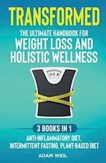 Transformed: The Ultimate Handbook for Weight Loss and Holistic Wellness - 3 Books in 1: Anti-Inflammatory Diet, Intermittent Fasting, Plant Based Die