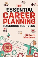 The Essential Career Planning Handbook for Teens: The Ultimate Guide for Teenagers to Plan, Pursue, and Thrive in Their Future Professions 