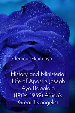 History and Ministerial Life of Apostle Joseph Ayo Babalola (1904-1959) Africa's Great Evangelist