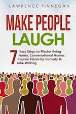 Make People Laugh: 7 Easy Steps to Master Being Funny, Conversational Humor, Improv Stand-Up Comedy & Joke Writing 