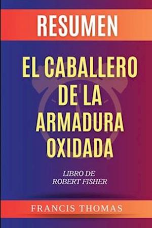 Resumen de El Caballero de la Armadura Oxidada Libro de  Robert Fisher