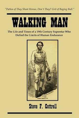 Walking Man: The Life and Times of a 19th Century Superstar Who Defied the Limits of Human Endurance