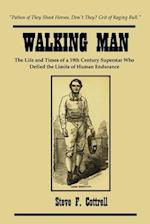Walking Man: The Life and Times of a 19th Century Superstar Who Defied the Limits of Human Endurance 