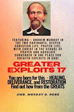 Greater Exploits - 17  Featuring - Andrew Murray in the two Covenants; Deeper Christian Life; ..