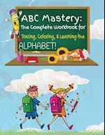 ABC Mastery: The Complete Workbook for Tracing, Coloring & Learning the Alphabet! 