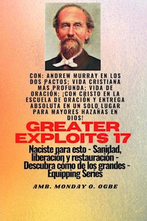 Mayores hazañas - 17  Con Andrew Murray en los dos Pactos; Vida cristiana más profunda; vida de..