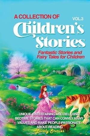 A COLLECTION OF CHILDREN'S STORIES: Fantastic stories and fairy tales for children.