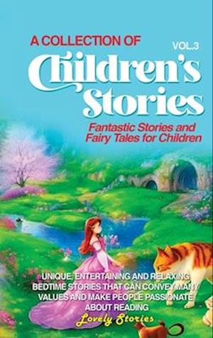 A COLLECTION OF CHILDREN'S STORIES: Fantastic stories and fairy tales for children.