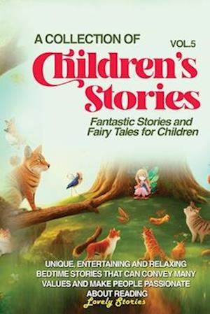 A COLLECTION OF CHILDREN'S STORIES: Fantastic stories and fairy tales for children.