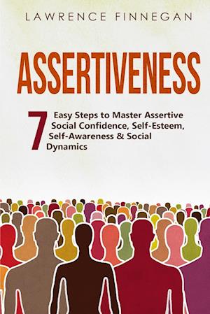 Assertiveness: 7 Easy Steps to Master Assertive Social Confidence, Self-Esteem, Self-Awareness & Social Dynamics