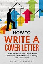 How to Write a Cover Letter: 7 Easy Steps to Master Cover Letters, Motivation Letter Examples & Writing Job Applications 