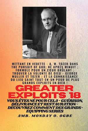 Grands Exploits - 18  Mettant en vedette - AW Tozer dans La poursuite de Dieu;..