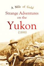 Mile of Gold Strange Adventures  on the Yukon (1898)