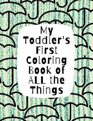 My Toddler's First Coloring Book of All the Things: Letters, Numbers, Everyday Objects