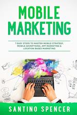 Mobile Marketing: 7 Easy Steps to Master Mobile Strategy, Mobile Advertising, App Marketing & Location Based Marketing 