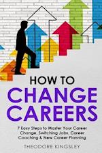 How to Change Careers: 7 Easy Steps to Master Your Career Change, Switching Jobs, Career Coaching & New Career Planning 