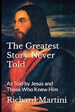 The Greatest Story Never Told as Told by Jesus and Those Who Knew Him 