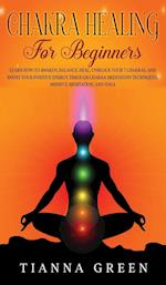 Chakra Healing For Beginners: Learn How to Awaken, Balance, Heal, Unblock Your 7 Chakras, and Boost Your Positive Energy Through Chakra Meditation Tec