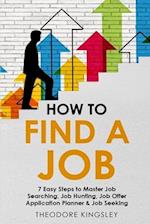 How to Find a Job: 7 Easy Steps to Master Job Searching, Job Hunting, Job Offer Application Planner & Job Seeking 