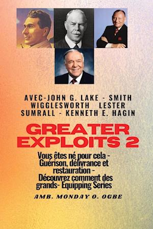 Greater - 2 - John G. Lake - Smith Wigglesworth - Lester Sumrall - Kenneth E. Hagin Vous êtes