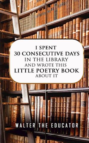 I Spent 30 Consecutive Days in the Library and Wrote this Little Poetry Book about It